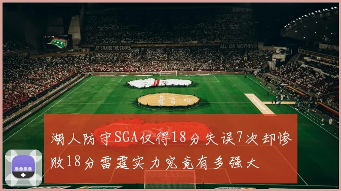 湖人防守SGA仅得18分失误7次却惨败18分雷霆实力究竟有多强大