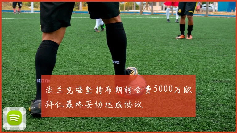 法兰克福坚持布朗转会费5000万欧拜仁最终妥协达成协议
