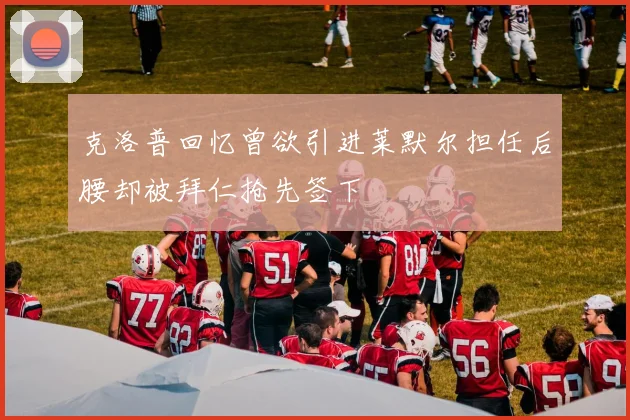 克洛普回忆曾欲引进莱默尔担任后腰却被拜仁抢先签下