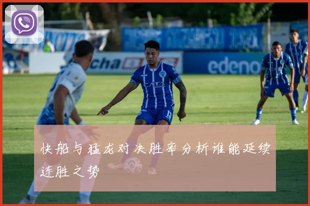 快船与猛龙对决胜率分析谁能延续连胜之势