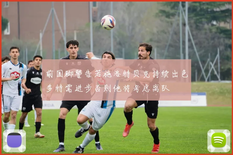 前国脚警告若施洛特贝克持续出色多特需进步否则他将考虑离队